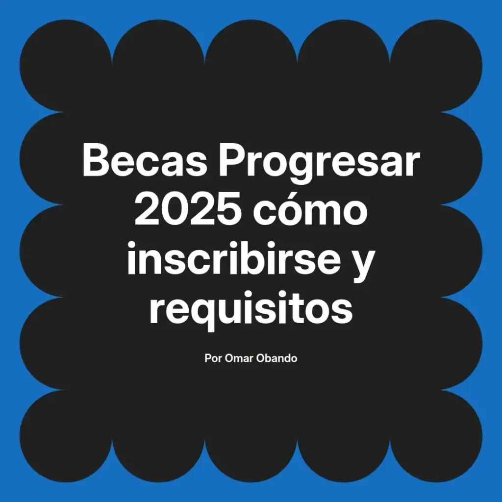 imagen destacada del post con un texto en el centro que dice Becas Progresar 2025 cómo inscribirse y requisitos y abajo del texto aparece el nombre del autor Omar Obando