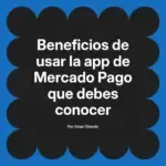 Beneficios de usar la app de Mercado Pago que debes conocer