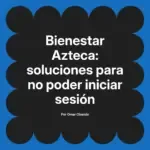 Bienestar Azteca: soluciones para no poder iniciar sesión