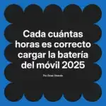 Cada cuántas horas es correcto cargar la batería del móvil 2025