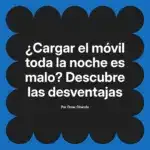 ¿Cargar el móvil toda la noche es malo? Descubre las desventajas