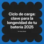 Ciclo de carga: clave para la longevidad de tu batería 2025