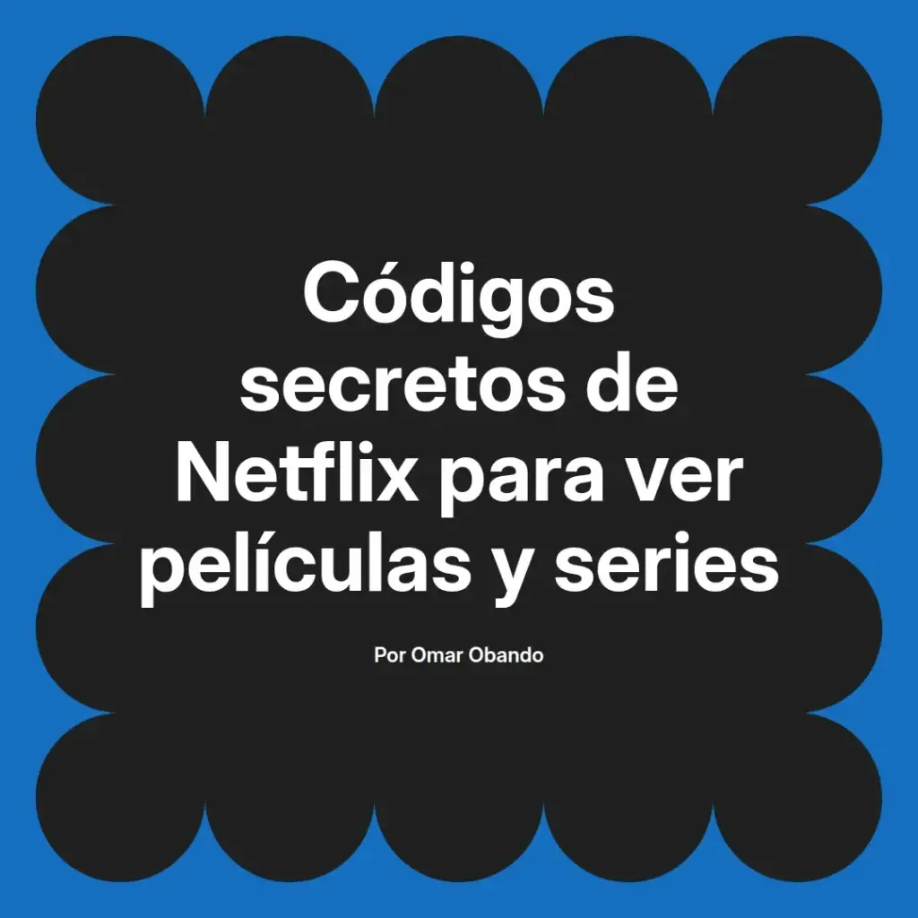 imagen destacada del post con un texto en el centro que dice Códigos secretos de Netflix para ver películas y series y abajo del texto aparece el nombre del autor Omar Obando