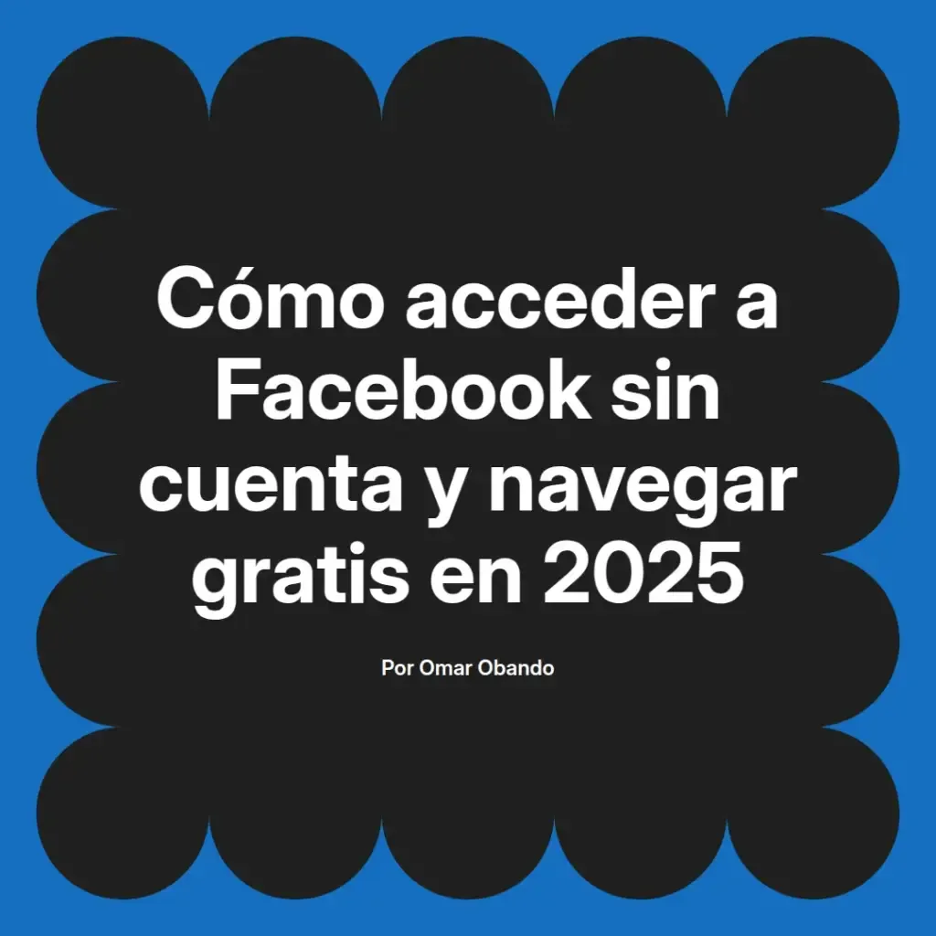 imagen destacada del post con un texto en el centro que dice Cómo acceder a Facebook sin cuenta y navegar gratis en 2025 y abajo del texto aparece el nombre del autor Omar Obando