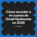Cómo acceder a mi cuenta de Gmail fácilmente en 2025