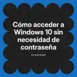 Cómo acceder a Windows 10 sin necesidad de contraseña