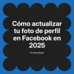 Cómo actualizar tu foto de perfil en Facebook en 2025