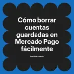 Cómo borrar cuentas guardadas en Mercado Pago fácilmente