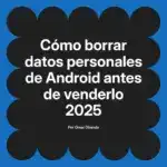 Cómo borrar datos personales de Android antes de venderlo 2025