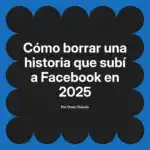 Cómo borrar una historia que subí a Facebook en 2025
