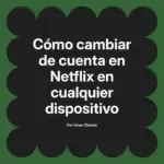 Cómo cambiar de cuenta en Netflix en cualquier dispositivo
