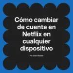 Cómo cambiar de cuenta en Netflix en cualquier dispositivo