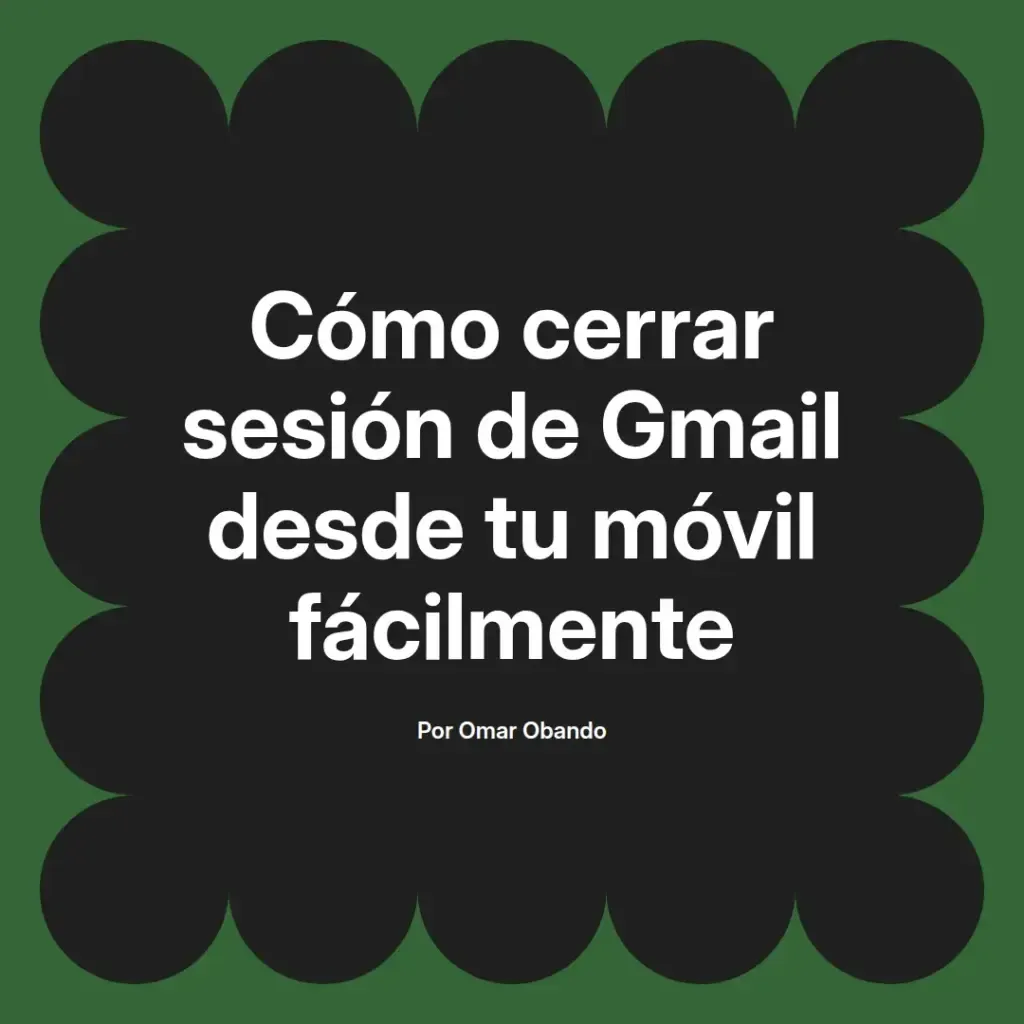 imagen destacada del post con un texto en el centro que dice Cómo cerrar sesión de Gmail desde tu móvil fácilmente y abajo del texto aparece el nombre del autor Omar Obando