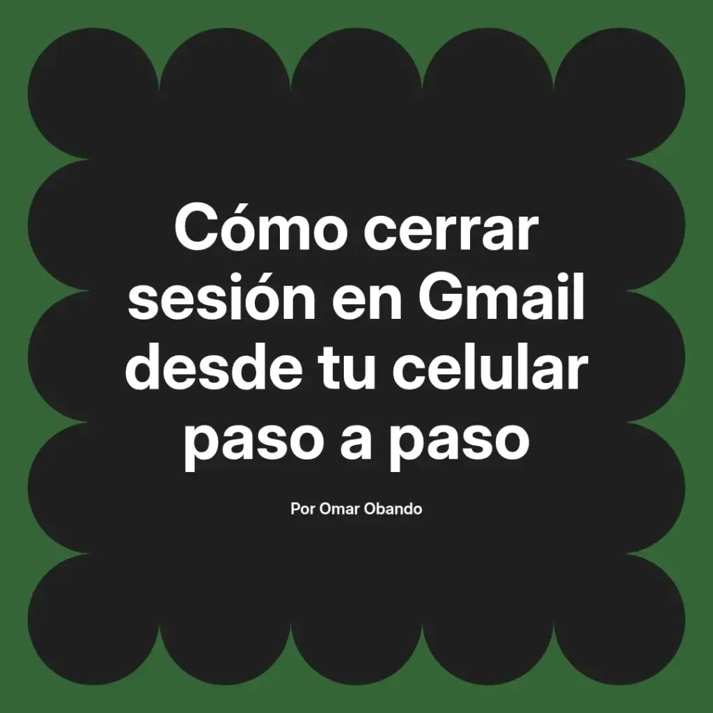 imagen destacada del post con un texto en el centro que dice Cómo cerrar sesión en Gmail desde tu celular paso a paso y abajo del texto aparece el nombre del autor Omar Obando