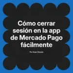Cómo cerrar sesión en la app de Mercado Pago fácilmente