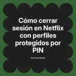 Cómo cerrar sesión en Netflix con perfiles protegidos por PIN