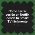 Cómo cerrar sesión en Netflix desde tu Smart TV fácilmente