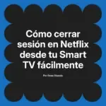 Cómo cerrar sesión en Netflix desde tu Smart TV fácilmente