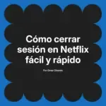 Cómo cerrar sesión en Netflix fácil y rápido