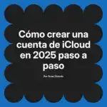 Cómo crear una cuenta de iCloud en 2025 paso a paso