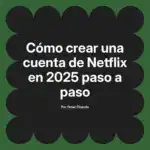 Cómo crear una cuenta de Netflix en 2025 paso a paso
