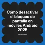 Cómo desactivar el bloqueo de pantalla en móviles Android 2025
