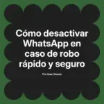 Cómo desactivar WhatsApp en caso de robo rápido y seguro