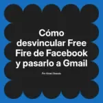 Cómo desvincular Free Fire de Facebook y pasarlo a Gmail