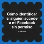 Cómo identificar si alguien accede a mi Facebook sin permiso