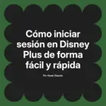 Cómo iniciar sesión en Disney Plus de forma fácil y rápida