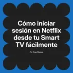 Cómo iniciar sesión en Netflix desde tu Smart TV fácilmente