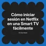 Cómo iniciar sesión en Netflix en una Smart TV fácilmente