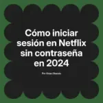 Cómo iniciar sesión en Netflix sin contraseña en 2024