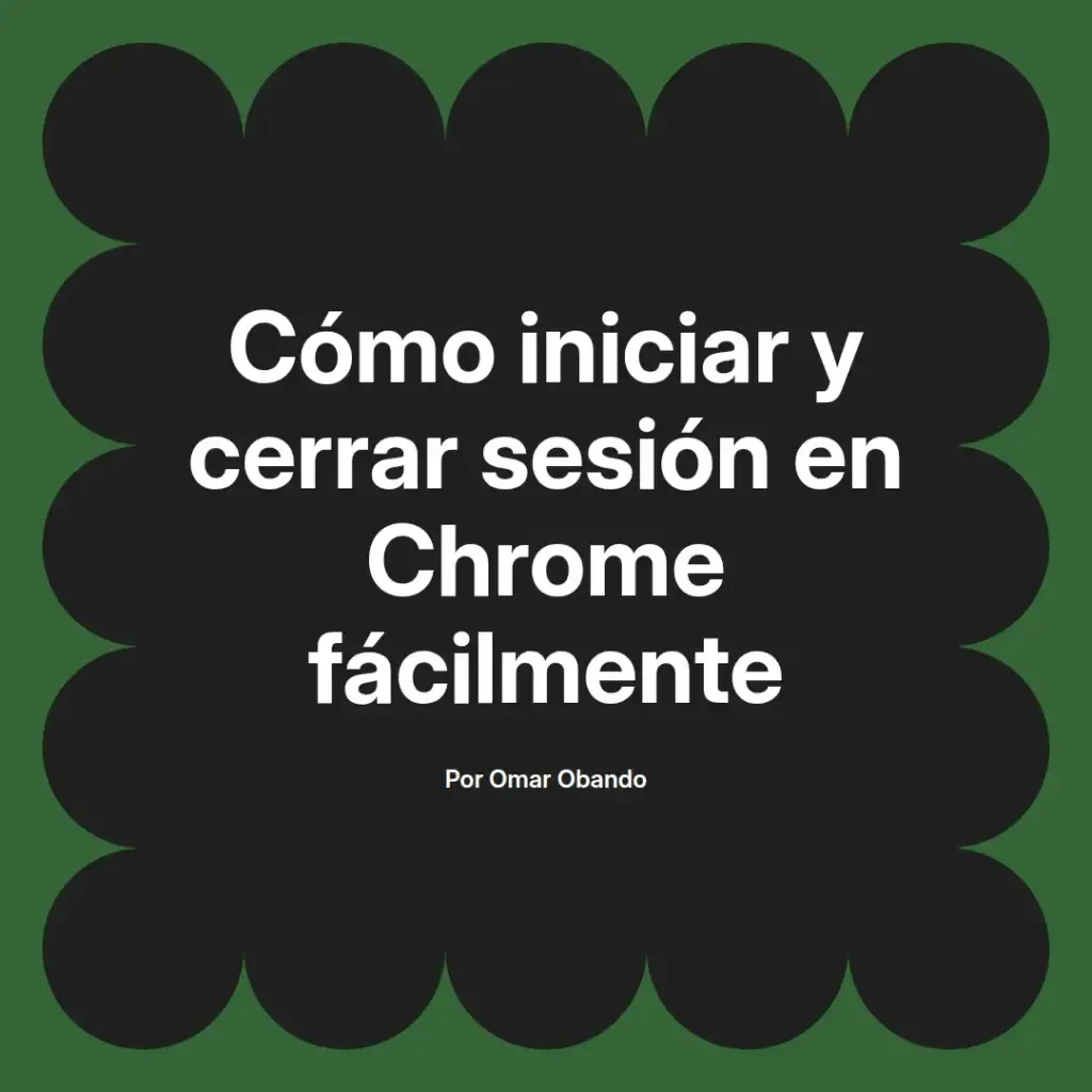 imagen destacada del post con un texto en el centro que dice Cómo iniciar y cerrar sesión en Chrome fácilmente y abajo del texto aparece el nombre del autor Omar Obando