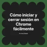 Cómo iniciar y cerrar sesión en Chrome fácilmente