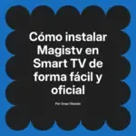 Cómo instalar Magistv en Smart TV de forma fácil y oficial