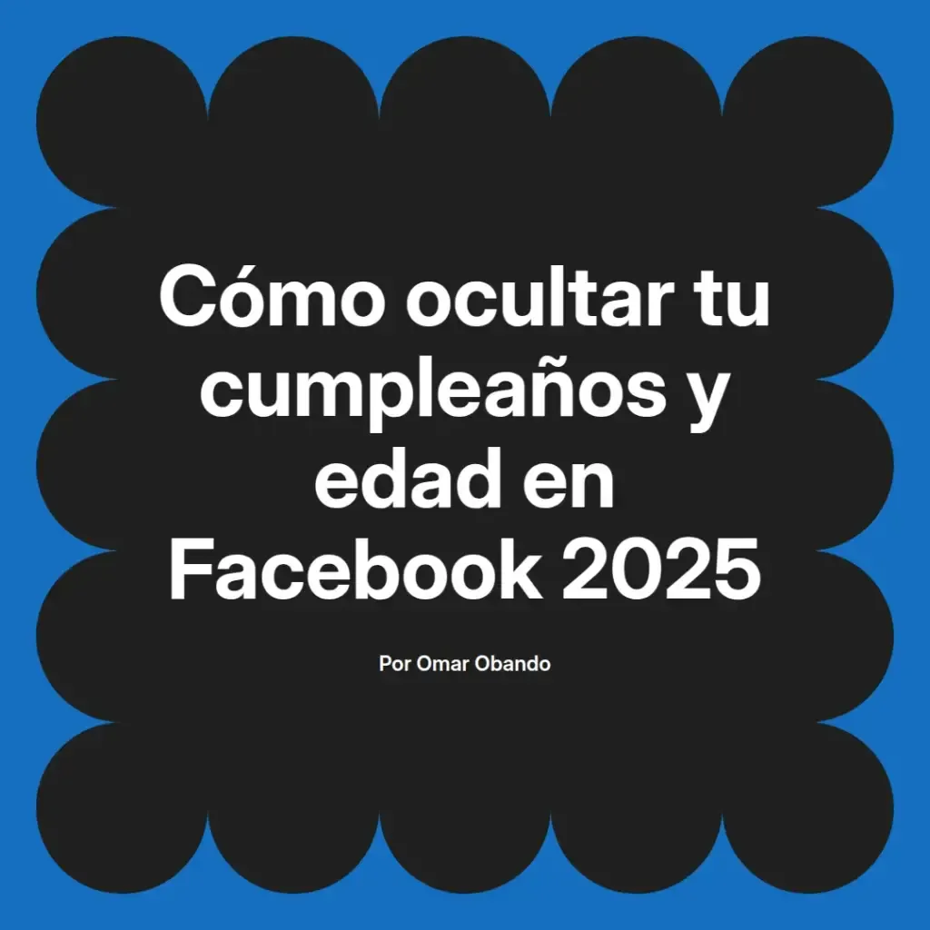 imagen destacada del post con un texto en el centro que dice Cómo ocultar tu cumpleaños y edad en Facebook 2025 y abajo del texto aparece el nombre del autor Omar Obando