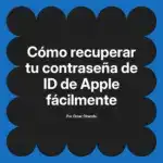 Cómo recuperar tu contraseña de ID de Apple fácilmente