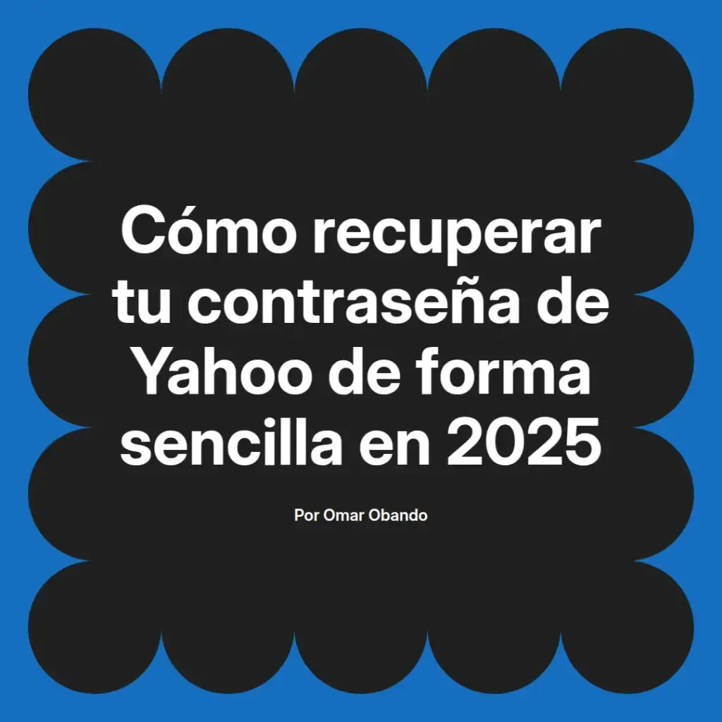imagen destacada del post con un texto en el centro que dice Cómo recuperar tu contraseña de Yahoo de forma sencilla en 2025 y abajo del texto aparece el nombre del autor Omar Obando