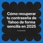 Cómo recuperar tu contraseña de Yahoo de forma sencilla en 2025