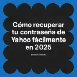 Cómo recuperar tu contraseña de Yahoo fácilmente en 2025