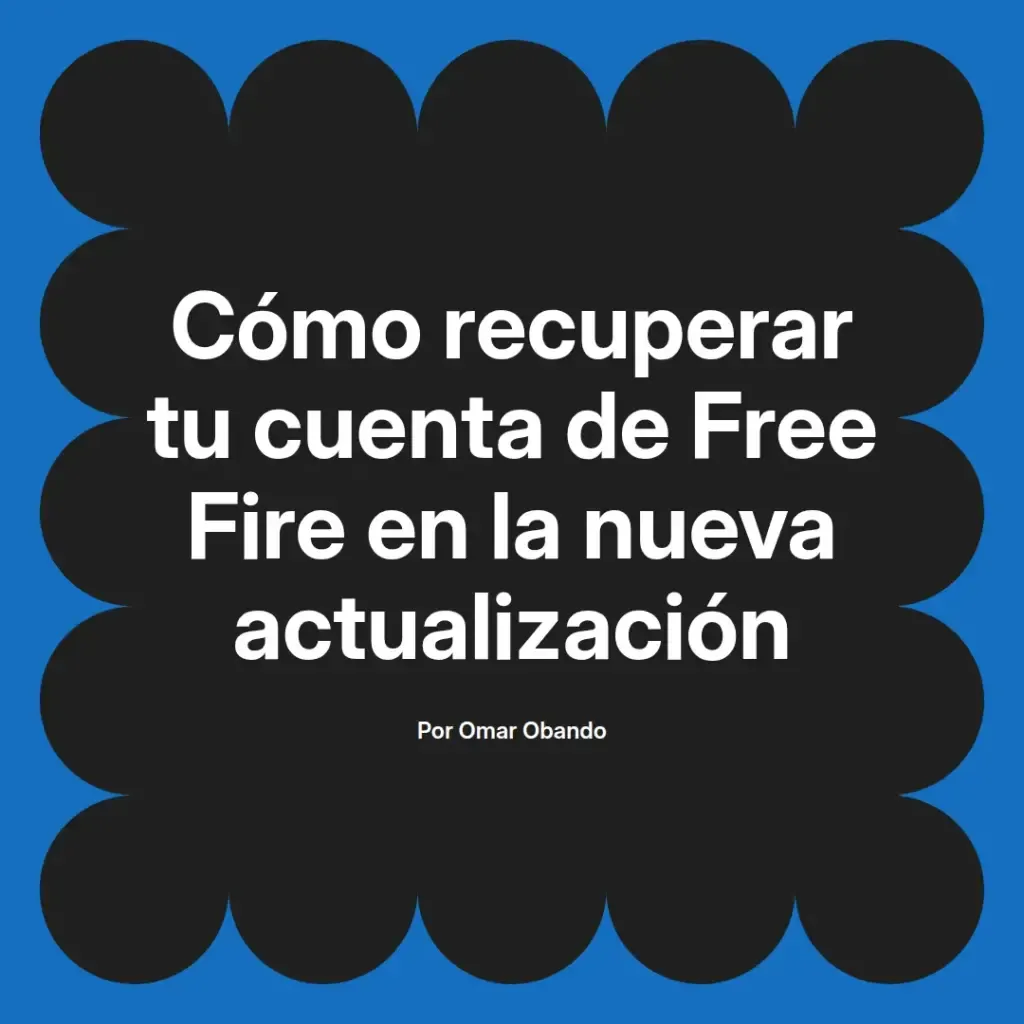 imagen destacada del post con un texto en el centro que dice Cómo recuperar tu cuenta de Free Fire en la nueva actualización y abajo del texto aparece el nombre del autor Omar Obando