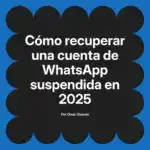 Cómo recuperar una cuenta de WhatsApp suspendida en 2025
