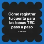 Cómo registrar tu cuenta para las becas TEC paso a paso