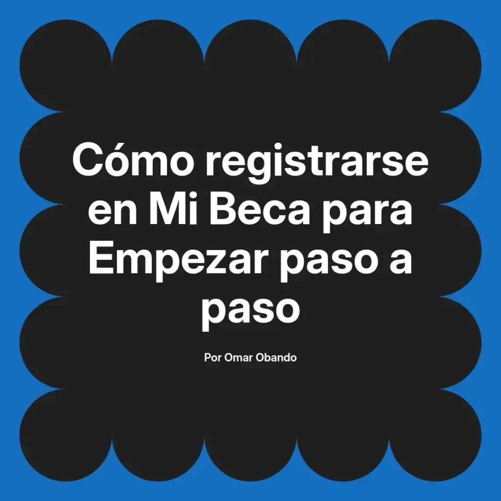 imagen destacada del post con un texto en el centro que dice Cómo registrarse en Mi Beca para Empezar paso a paso y abajo del texto aparece el nombre del autor Omar Obando