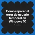 Cómo reparar el error de usuario temporal en Windows 10
