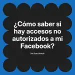 ¿Cómo saber si hay accesos no autorizados a mi Facebook?