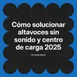 Cómo solucionar altavoces sin sonido y centro de carga 2025