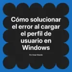 Cómo solucionar el error al cargar el perfil de usuario en Windows