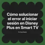 Cómo solucionar el error al iniciar sesión en Disney Plus en Smart TV